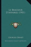 Le Brasseur D'Affaires (1901) di Georges Ohnet edito da Kessinger Publishing