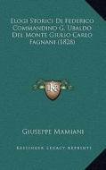 Elogi Storici Di Federico Commandino G. Ubaldo del Monte Giulio Carlo Fagnani (1828) di Giuseppe Mamiani edito da Kessinger Publishing