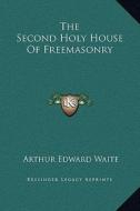 The Second Holy House of Freemasonry di Arthur Edward Waite edito da Kessinger Publishing