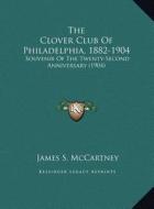 The Clover Club of Philadelphia, 1882-1904: Souvenir of the Twenty-Second Anniversary (1904) di James S. McCartney edito da Kessinger Publishing