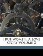 True Women. A Love Story Volume 2 di Stuart Katherine edito da Nabu Press
