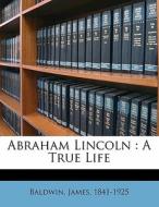 Abraham Lincoln : A True Life di James Baldwin edito da Nabu Press