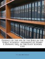 Defence of the use of the Bible in the public schools : argument of Henry F. Durant, Esq., in the Eliot School case di H F. 1822-1881 Durant edito da Nabu Press