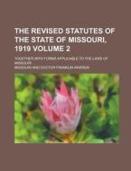 The Revised Statutes of the State of Missouri, 1919; Together with Forms Applicable to the Laws of Missouri Volume 2 di Missouri edito da Rarebooksclub.com