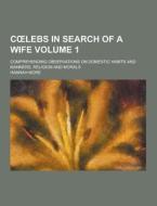 C Lebs In Search Of A Wife; Comprehending Observations On Domestic Habits And Manners, Religion And Morals Volume 1 di Hannah More edito da Theclassics.us