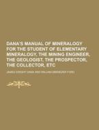 Dana\'s Manual Of Mineralogy For The Student Of Elementary Mineralogy, The Mining Engineer, The Geologist, The Prospector, The Collector, Etc di James Dwight Dana edito da Theclassics.us