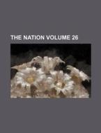 The Nation Volume 26 di Books Group edito da Rarebooksclub.com