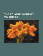 The Atlantic Monthly Volume 80 di Books Group edito da Rarebooksclub.com