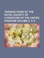 Transactions of the Royal Society of Literature of the United Kingdom Volume 2; V. 8 di Books Group edito da Rarebooksclub.com