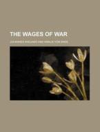 The Wages Of War di Johannes Wiegand edito da General Books Llc