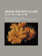 Virginia Reports Volume 13; V. 15; V. 54; V. 56; Jefferson--33 Grattan, 1730-1880 di Thomas Johnson Michie edito da Rarebooksclub.com