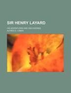 Sir Henry Layard; His Adventures and Discoveries di Alfred E. Lomax edito da Rarebooksclub.com