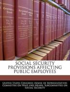 Social Security Provisions Affecting Public Employees edito da Bibliogov