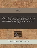 Aesopi Phrygis Fabulae Jam Recenter Ex Collatione Optimorum Exemplarium EmendatiÃ¯Â¿Â½s Excussae ... (1676) di Aesop edito da Eebo Editions, Proquest