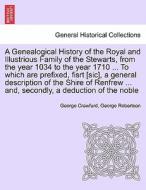 A Genealogical History of the Royal and Illustrious Family of the Stewarts, from the year 1034 to the year 1710 ... To w di George Crawfurd, George Robertson edito da British Library, Historical Print Editions