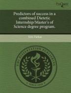 Predictors Of Success In A Combined Dietetic Internship/master\'s Of Science Degree Program. di Erin Farkas edito da Proquest, Umi Dissertation Publishing