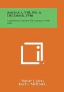 Amerasia, V10, No. 6, December, 1946: A Monthly Review of America and Asia edito da Literary Licensing, LLC