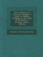 Continuity of Christian Thought: A Study of Modern Theology in the Light of Its History di Alexander Viets Griswold Allen edito da Nabu Press