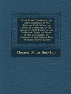 China Trade: Containing the Entire Substance of the Evidence Laid Before the House of Commons, in the Session of 1830; Extracted an di Thomas John Buckton edito da Nabu Press