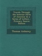 Travels Through the Interior Parts of America: In a Series of Letters di Thomas Anburey edito da Nabu Press