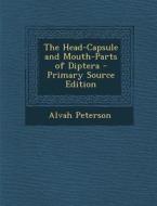 The Head-Capsule and Mouth-Parts of Diptera di Alvah Peterson edito da Nabu Press