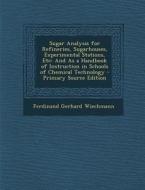 Sugar Analysis for Refineries, Sugarhouses, Experimental Stations, Etc: And as a Handbook of Instruction in Schools of Chemical Technology di Ferdinand Gerhard Wiechmann edito da Nabu Press