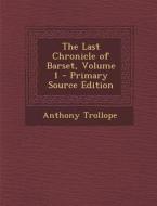 The Last Chronicle of Barset, Volume 1 - Primary Source Edition di Anthony Trollope edito da Nabu Press
