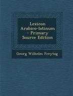 Lexicon Arabico-Latinum - Primary Source Edition di Georg Wilhelm Freytag edito da Nabu Press