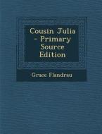 Cousin Julia - Primary Source Edition di Grace Flandrau edito da Nabu Press