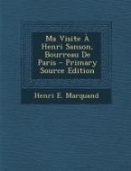 Ma Visite a Henri Sanson, Bourreau de Paris - Primary Source Edition di Henri E. Marquand edito da Nabu Press