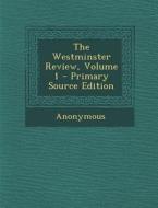 The Westminster Review, Volume 1 - Primary Source Edition di Anonymous edito da Nabu Press