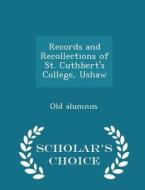 Records And Recollections Of St. Cuthbert's College, Ushaw - Scholar's Choice Edition di Old Alumnus edito da Scholar's Choice