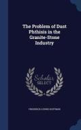The Problem Of Dust Phthisis In The Granite-stone Industry di Frederick Ludwig Hoffman edito da Sagwan Press