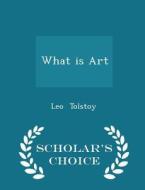 What Is Art? - Scholar's Choice Edition di Count Leo Nikolayevich Tolstoy edito da Scholar's Choice