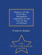 History of the First New Hampshire Regiment in the War of the Revolution - War College Series di Frederic Kidder edito da WAR COLLEGE SERIES