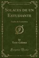 Solaces de Un Estudiante: Cuadro de Costumbres (Classic Reprint) di Luis Coloma edito da Forgotten Books