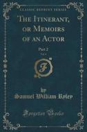The Itinerant, Or Memoirs Of An Actor, Vol. 3 di Samuel William Ryley edito da Forgotten Books