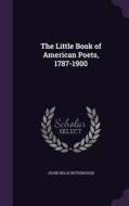 The Little Book Of American Poets, 1787-1900 di Jessie Belle Rittenhouse edito da Palala Press
