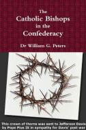 The Catholic Bishops in the Confederacy di Dr William Peters edito da Lulu.com