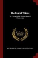 The Soul of Things: Or, Psychometric Researches and Discoveries di William Denton, Elizabeth M. Foote Denton edito da CHIZINE PUBN