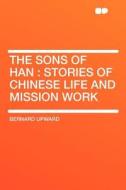 The Sons of Han di Bernard Upward edito da HardPress Publishing