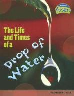 Life and Times of a Drop of Water: The Water Cycle di Angela Royston edito da Raintree