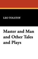 Master and Man and Other Tales and Plays di Leo Nikolayevich Tolstoy edito da Wildside Press
