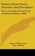 Extracts From Cicero, Narrative And Descriptive: Part 1, Anecdotes From Greek And Roman History (1869) di Marcus Tullius Cicero edito da Kessinger Publishing, Llc