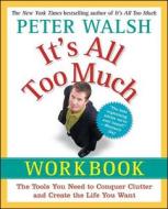 It's All Too Much Workbook: The Tools You Need to Conquer Clutter and Create the Life You Want di Peter Walsh edito da FREE PR