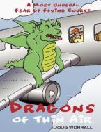 Dragons of Thin Air: A Most Unusual Fear of Flying Course di Doug Worrall edito da Createspace