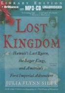 Lost Kingdom: Hawaii's Last Queen, the Sugar Kings, and America's First Imperial Adventure di Julia Flynn Siler edito da Brilliance Audio