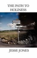 The Path To Holiness di Jesse Jones edito da America Star Books