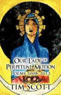 Our Lady Of Perpetual Motion di Tim Scott edito da America Star Books