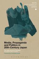 Media, Propaganda and Politics in 20th-Century Japan di Yoichi Funabashi, The Asahi Shimbun Company edito da BLOOMSBURY ACADEMIC